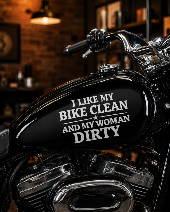 I like my bike clean and my woman dorty